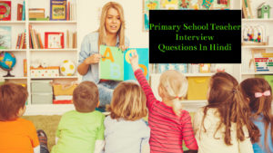 Read more about the article Primary school Teacher Interview Questions and Answers in Hindi