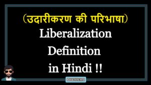 Read more about the article (उदारीकरण की परिभाषा) Definition of Liberalization in Hindi !!